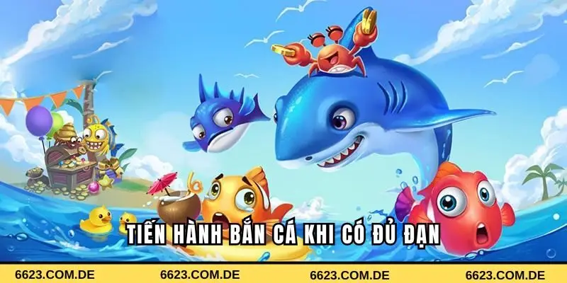 Thực hiện bắn cá khi có đủ đạn 